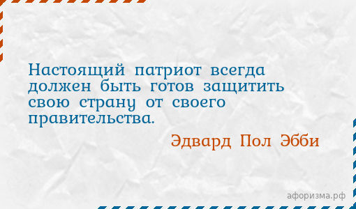 Настоящий патриот всегда должен быть готов защитить свою страну от своего правительства. Эдвард Пол Эбби афоризма.рф